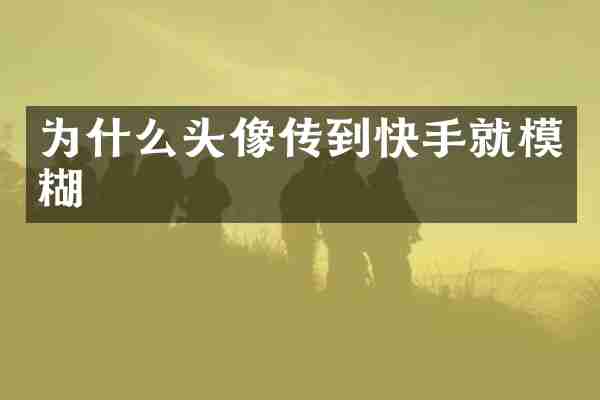为什么头像传到快手就模糊