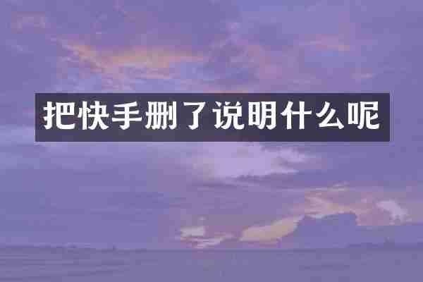 把快手删了说明什么呢