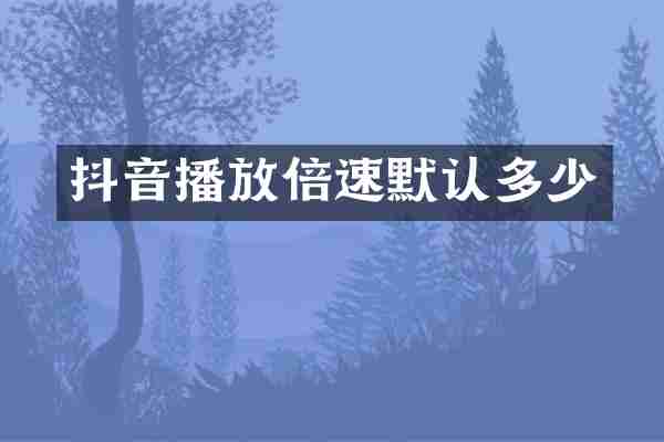 抖音播放倍速默认多少