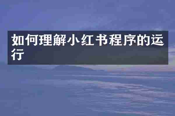 如何理解小红书程序的运行
