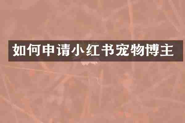 如何申请小红书宠物博主