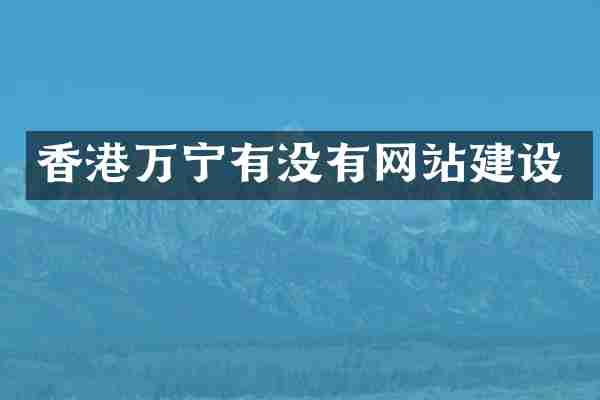 香港万宁有没有网站建设