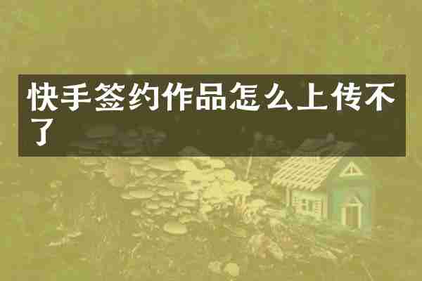 快手签约作品怎么上传不了