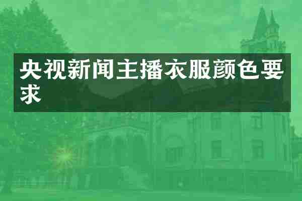 央视新闻主播衣服颜色要求