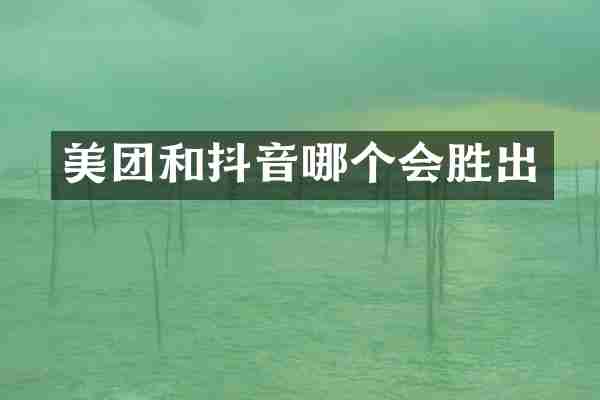 美团和抖音哪个会胜出