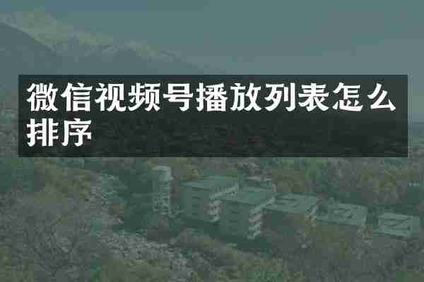 微信视频号播放列表怎么排序