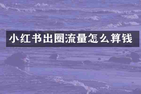 小红书出圈流量怎么算钱