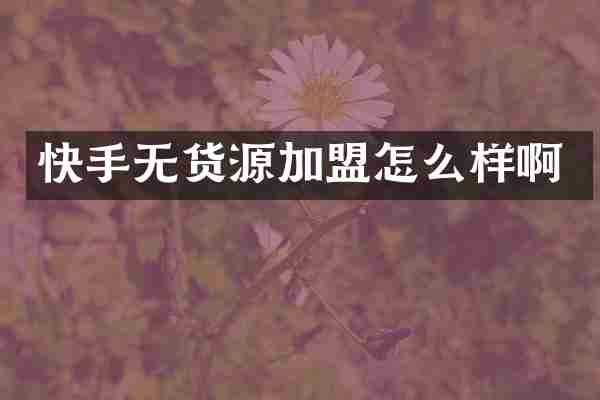 快手无货源加盟怎么样啊