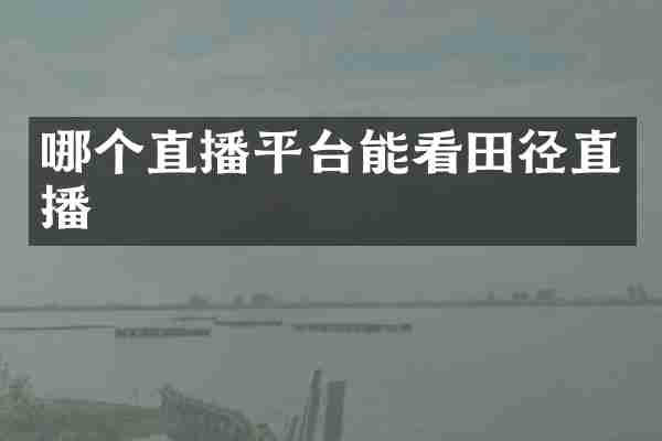 哪个直播平台能看田径直播