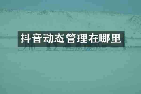 抖音动态管理在哪里