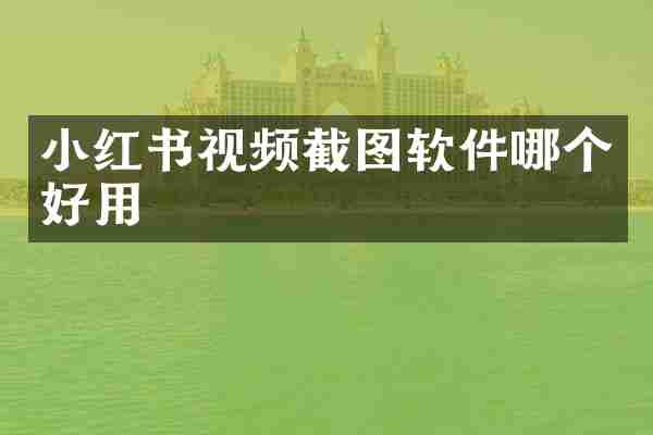 小红书视频截图软件哪个好用