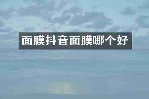面膜抖音面膜哪个好