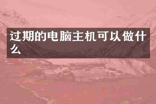 过期的电脑主机可以做什么