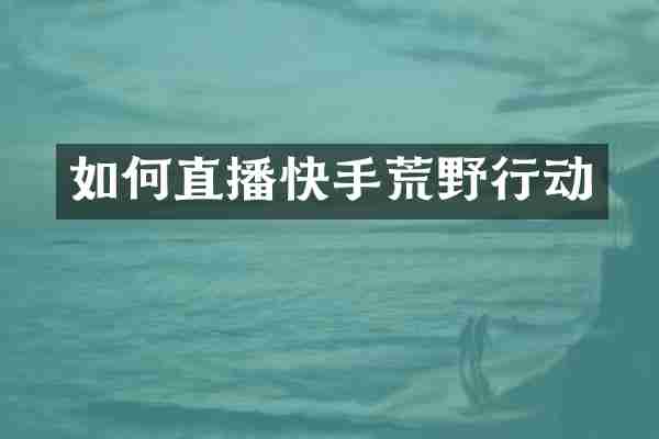 如何直播快手荒野行动