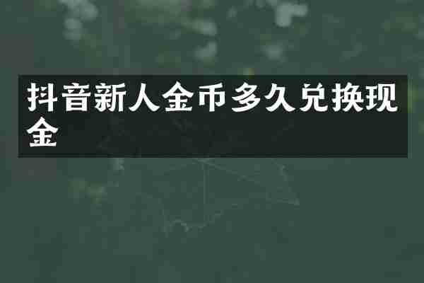 抖音新人金币多久兑换现金