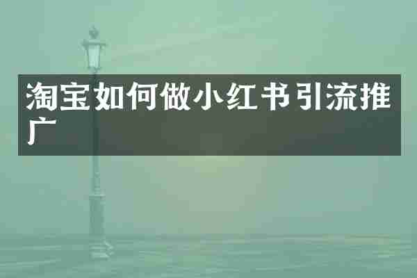 淘宝如何做小红书引流推广