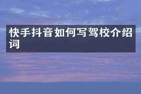 快手抖音如何写驾校介绍词