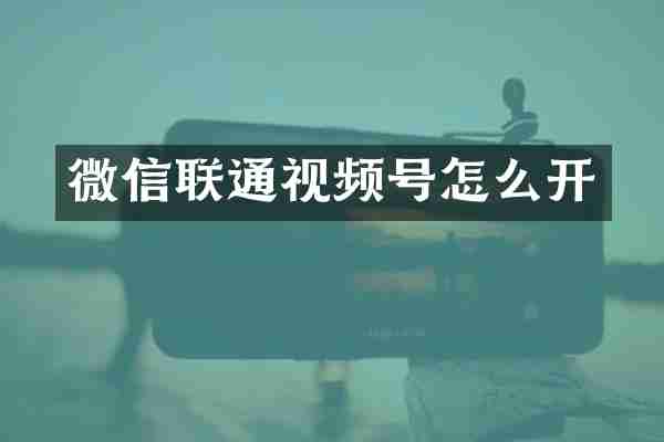 微信联通视频号怎么开