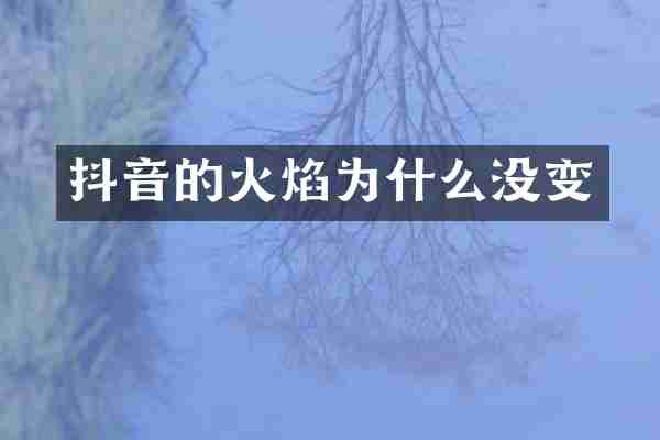 抖音的火焰为什么没变