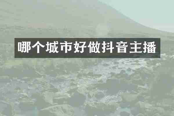 哪个城市好做抖音主播