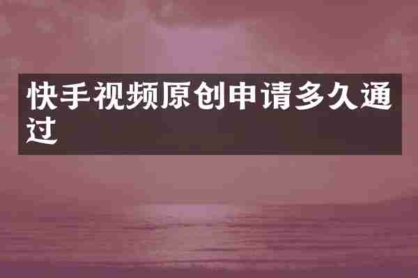 快手视频原创申请多久通过