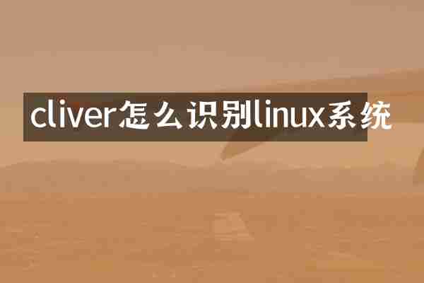 cliver怎么识别linux系统