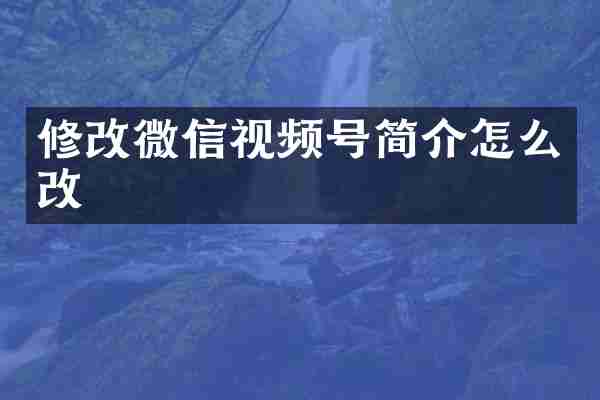修改微信视频号简介怎么改