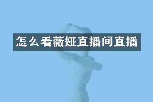 怎么看薇娅直播间直播