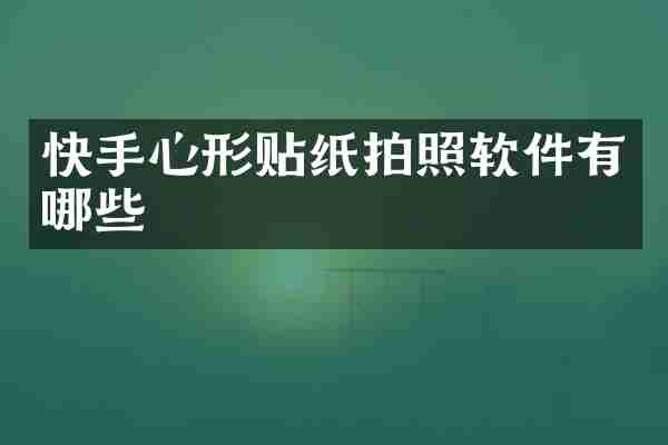快手心形贴纸拍照软件有哪些