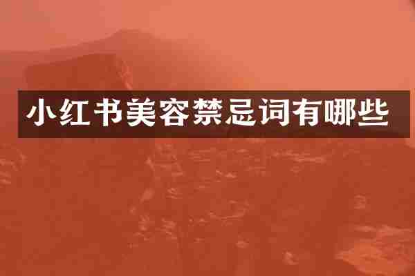 小红书美容禁忌词有哪些