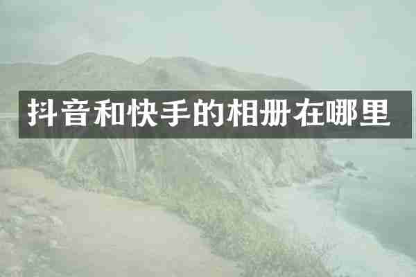 抖音和快手的相册在哪里