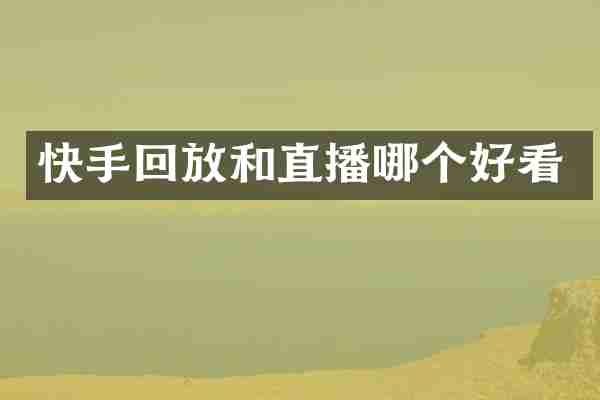 快手回放和直播哪个好看