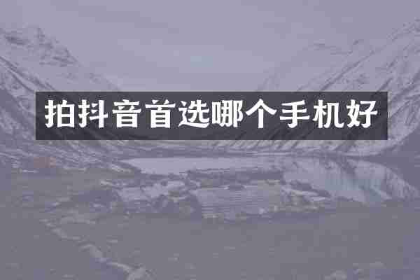 拍抖音首选哪个手机好