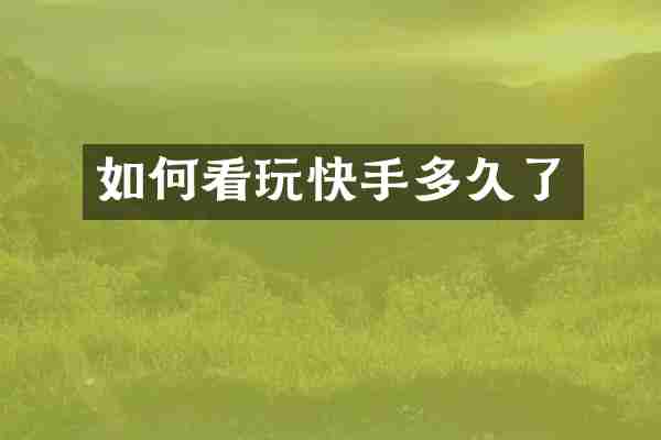 如何看玩快手多久了