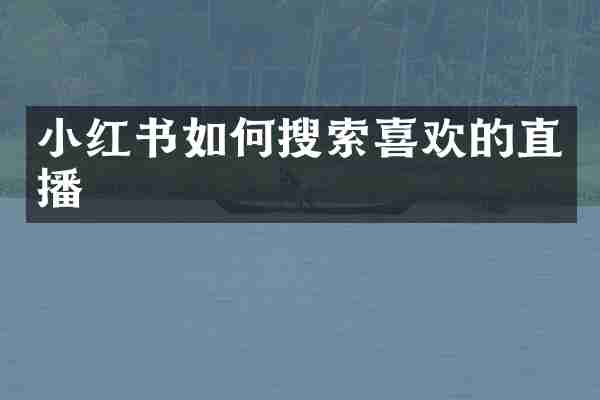 小红书如何搜索喜欢的直播
