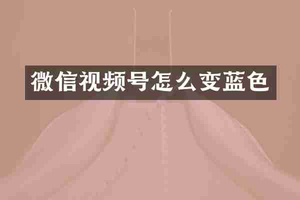 微信视频号怎么变蓝色