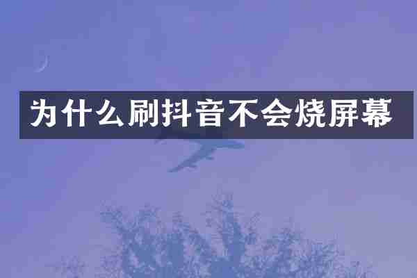 为什么刷抖音不会烧屏幕