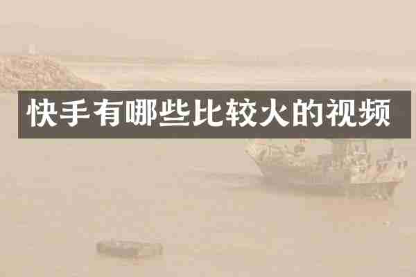 快手有哪些比较火的视频