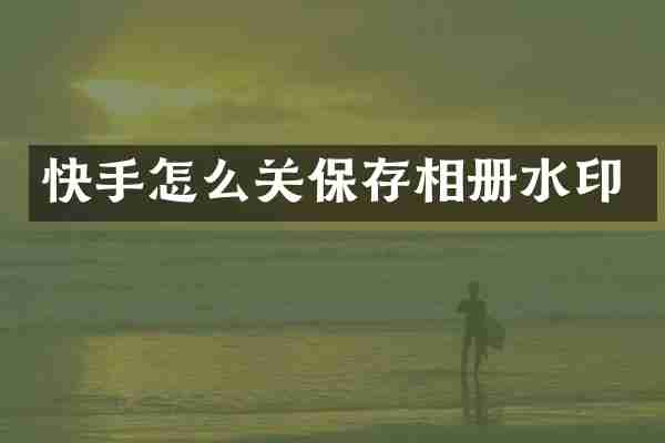 快手怎么关保存相册水印
