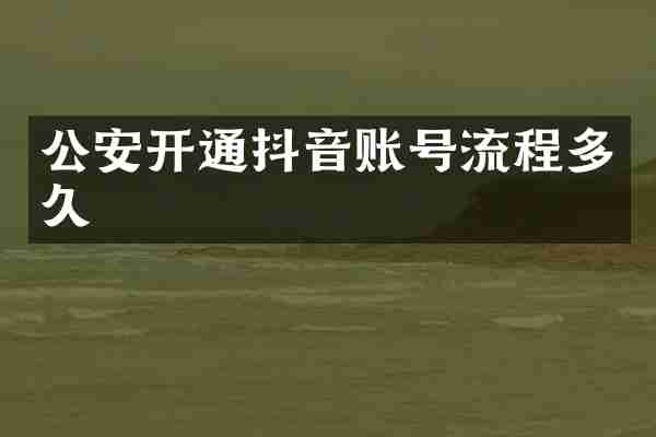 公安开通抖音账号流程多久
