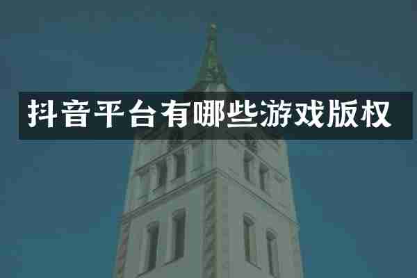 抖音平台有哪些游戏版权