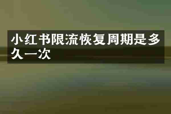 小红书限流恢复周期是多久一次