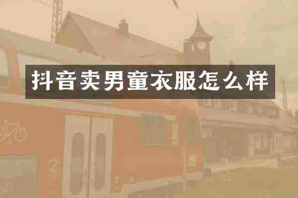 抖音卖男童衣服怎么样