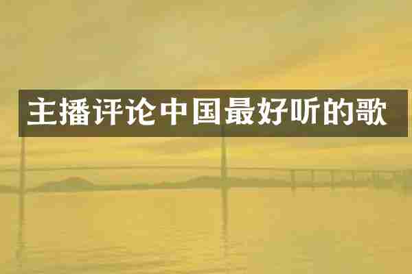 主播评论中国最好听的歌