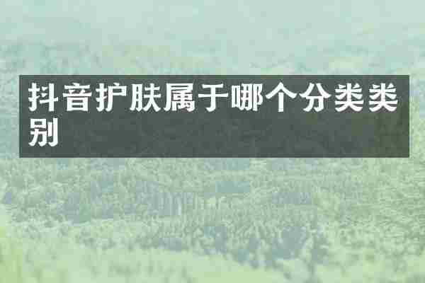 抖音护肤属于哪个分类类别