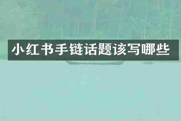 小红书手链话题该写哪些