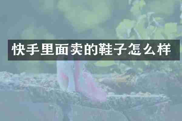 快手里面卖的鞋子怎么样