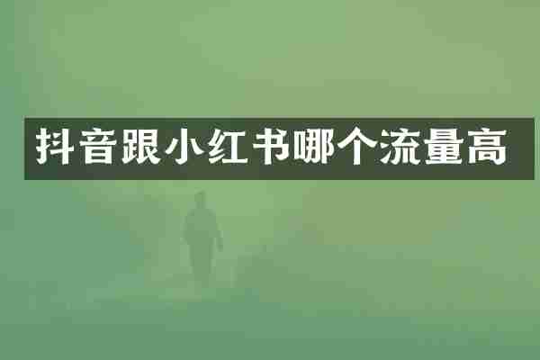 抖音跟小红书哪个流量高