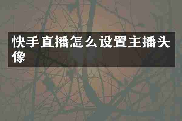 快手直播怎么设置主播头像