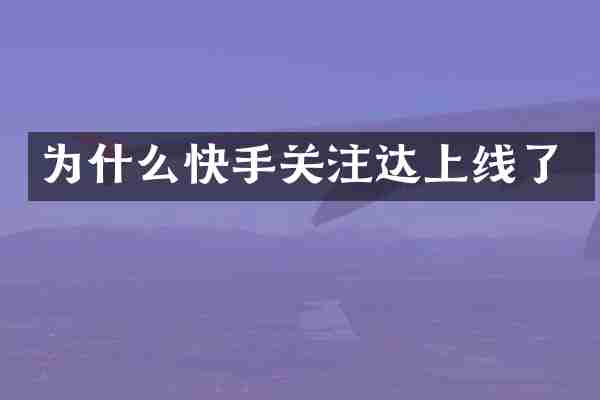 为什么快手关注达上线了